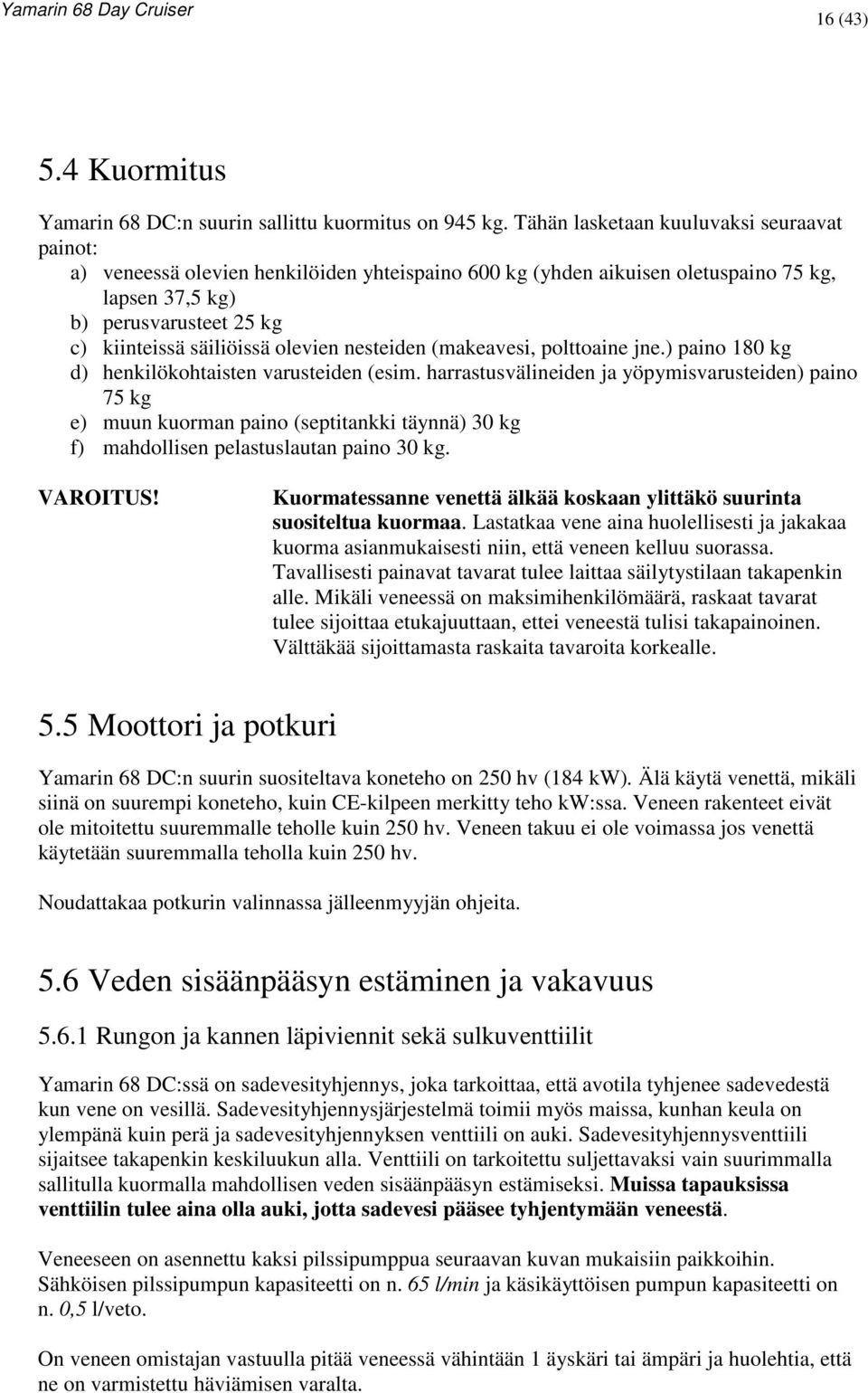 olevien nesteiden (makeavesi, polttoaine jne.) paino 180 kg d) henkilökohtaisten varusteiden (esim.