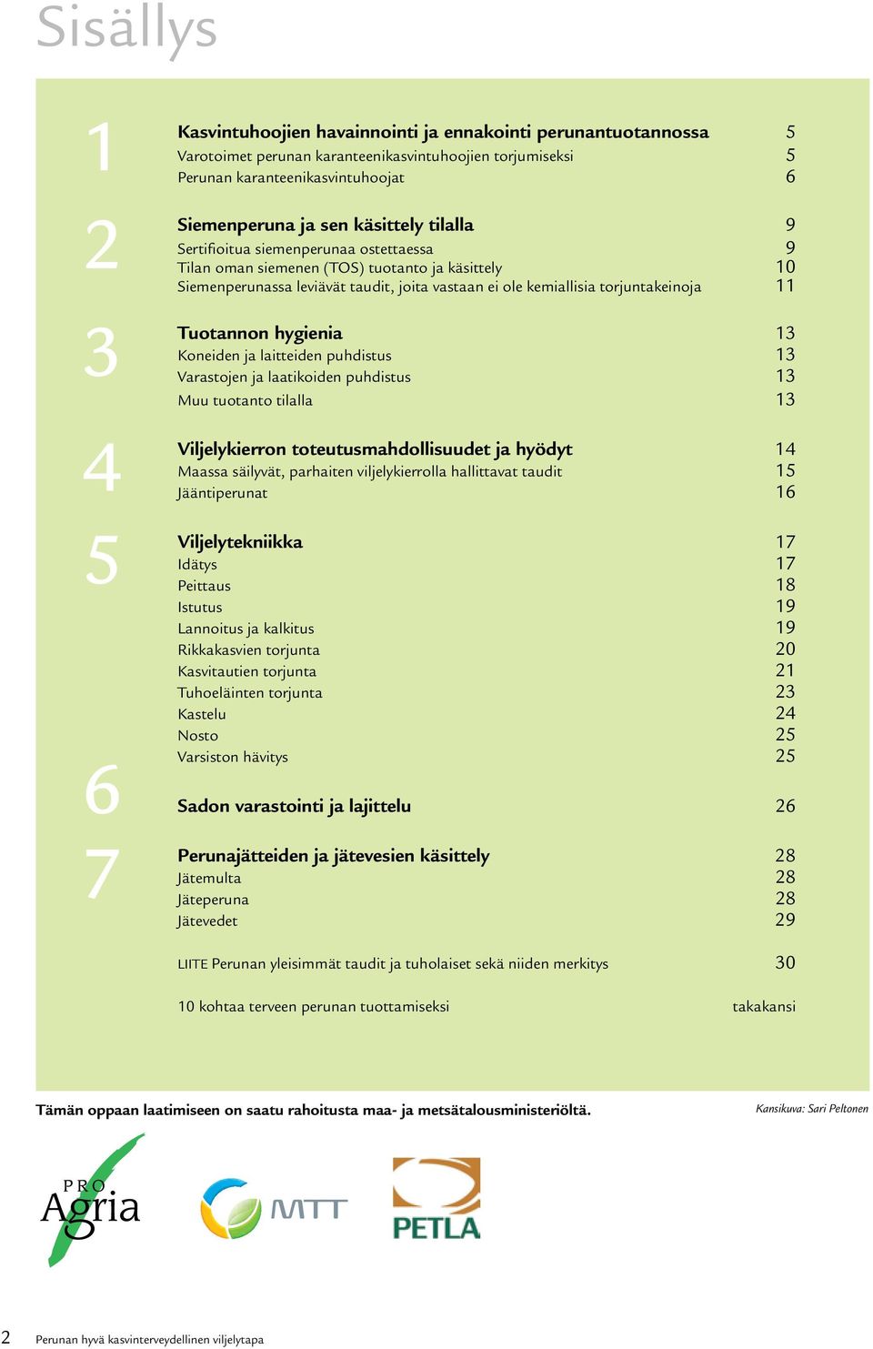 11 Tuotannon hygienia 13 Koneiden ja laitteiden puhdistus 13 Varastojen ja laatikoiden puhdistus 13 Muu tuotanto tilalla 13 Viljelykierron toteutusmahdollisuudet ja hyödyt 14 Maassa säilyvät,