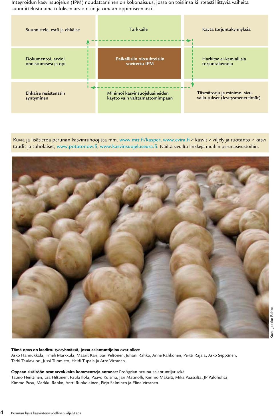 resistenssin syntyminen Minimoi kasvinsuojeluaineiden käyttö vain välttämättömimpään Täsmätorju ja minimoi sivuvaikutukset (levitysmenetelmät) Kuvia ja lisätietoa perunan kasvintuhoojista mm. www.mtt.