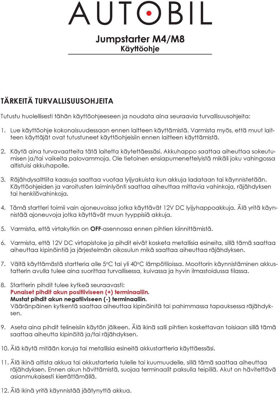 Käytä aina turvavaatteita tätä laitetta käytettäessäsi. Akkuhappo saattaa aiheuttaa sokeutumisen ja/tai vaikeita palovammoja.