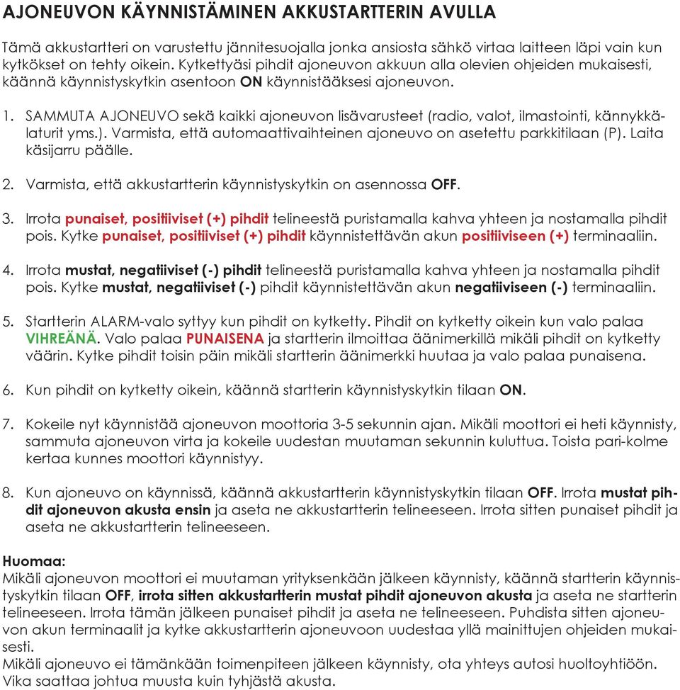 SAMMUTA AJONEUVO sekä kaikki ajoneuvon lisävarusteet (radio, valot, ilmastointi, kännykkälaturit yms.). Varmista, että automaattivaihteinen ajoneuvo on asetettu parkkitilaan (P).