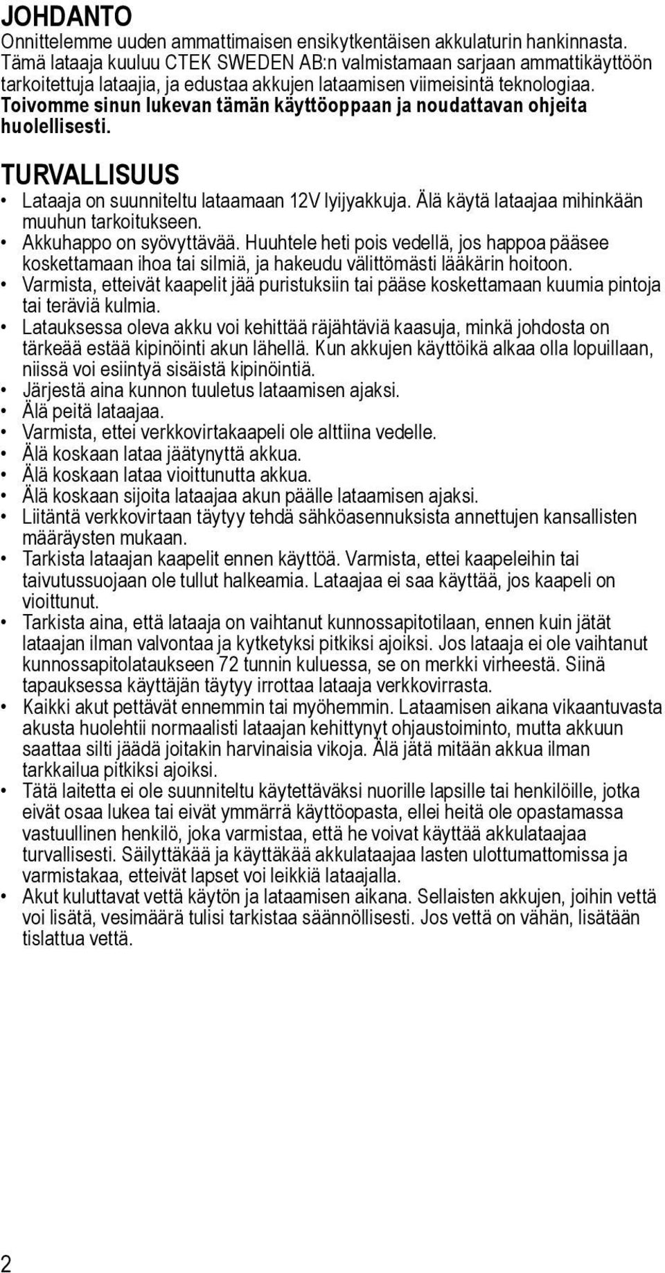 Toivomme sinun lukevan tämän käyttöoppaan ja noudattavan ohjeita huolellisesti. TURVALLISUUS Lataaja on suunniteltu lataamaan 12V lyijyakkuja. Älä käytä lataajaa mihinkään muuhun tarkoitukseen.