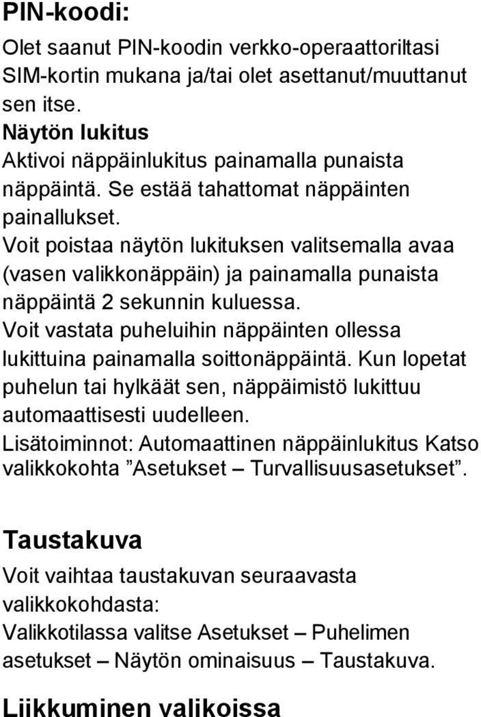Voit vastata puheluihin näppäinten ollessa lukittuina painamalla soittonäppäintä. Kun lopetat puhelun tai hylkäät sen, näppäimistö lukittuu automaattisesti uudelleen.