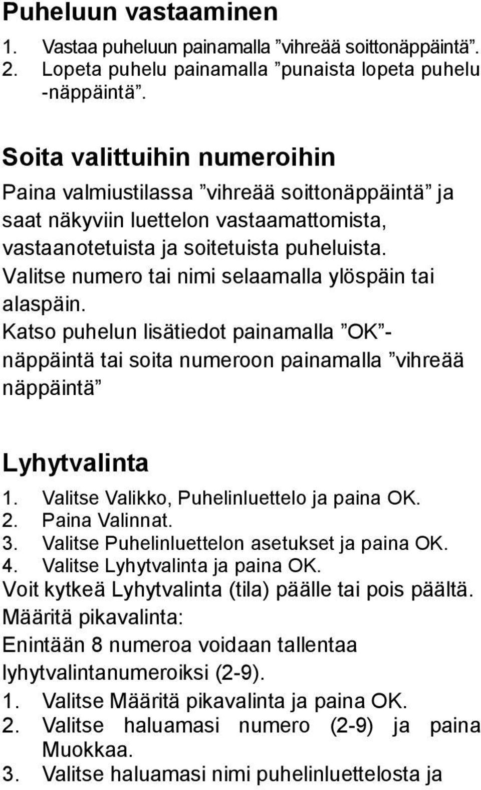 Valitse numero tai nimi selaamalla ylöspäin tai alaspäin. Katso puhelun lisätiedot painamalla OK - näppäintä tai soita numeroon painamalla vihreää näppäintä Lyhytvalinta 1.