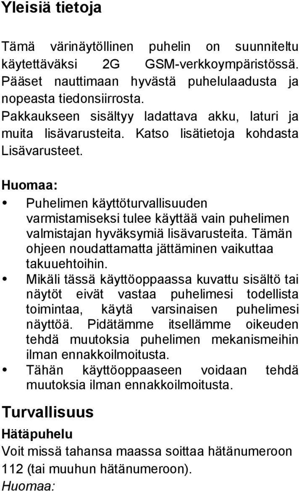 Huomaa: Puhelimen käyttöturvallisuuden varmistamiseksi tulee käyttää vain puhelimen valmistajan hyväksymiä lisävarusteita. Tämän ohjeen noudattamatta jättäminen vaikuttaa takuuehtoihin.