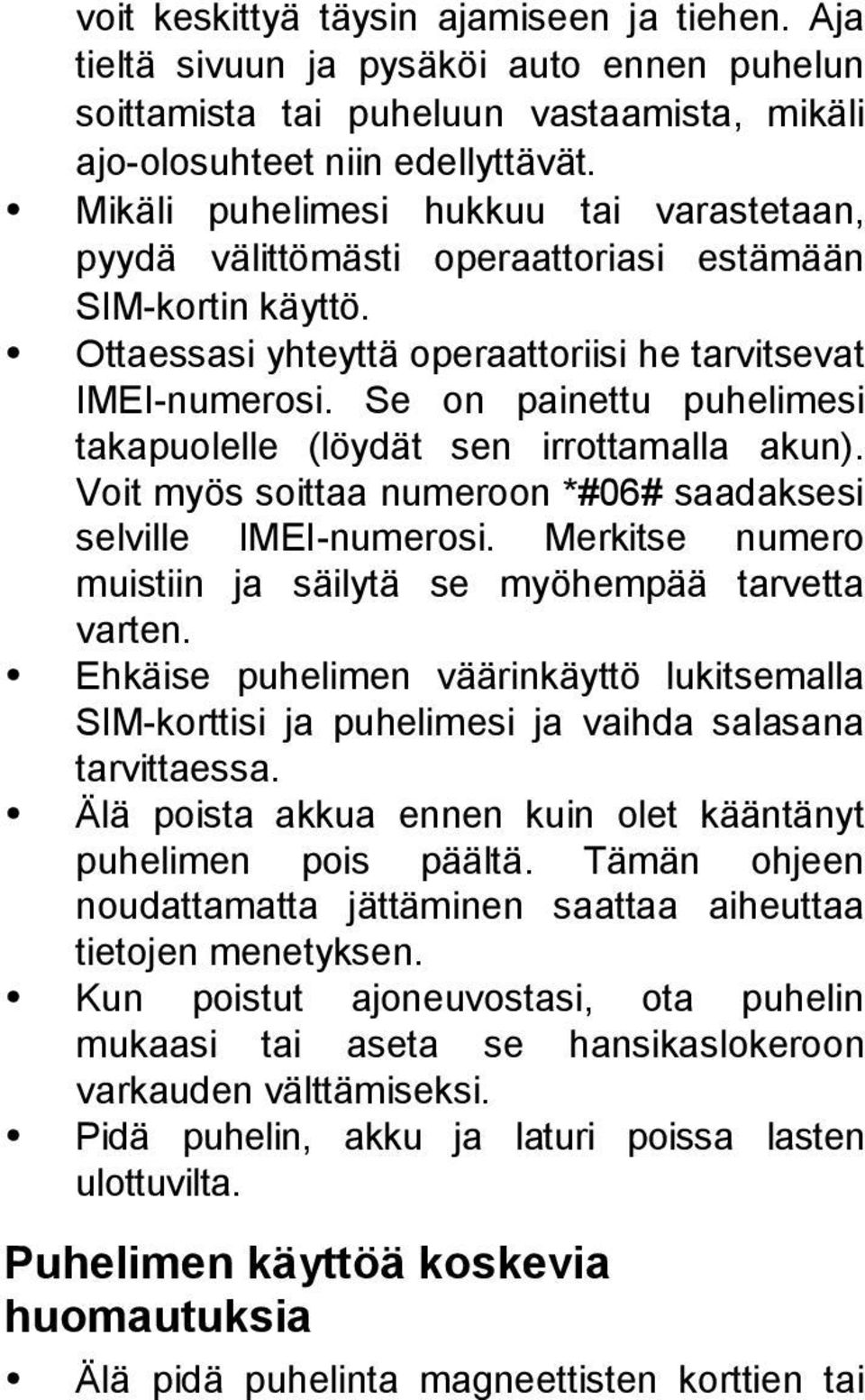 Se on painettu puhelimesi takapuolelle (löydät sen irrottamalla akun). Voit myös soittaa numeroon *#06# saadaksesi selville IMEI-numerosi.