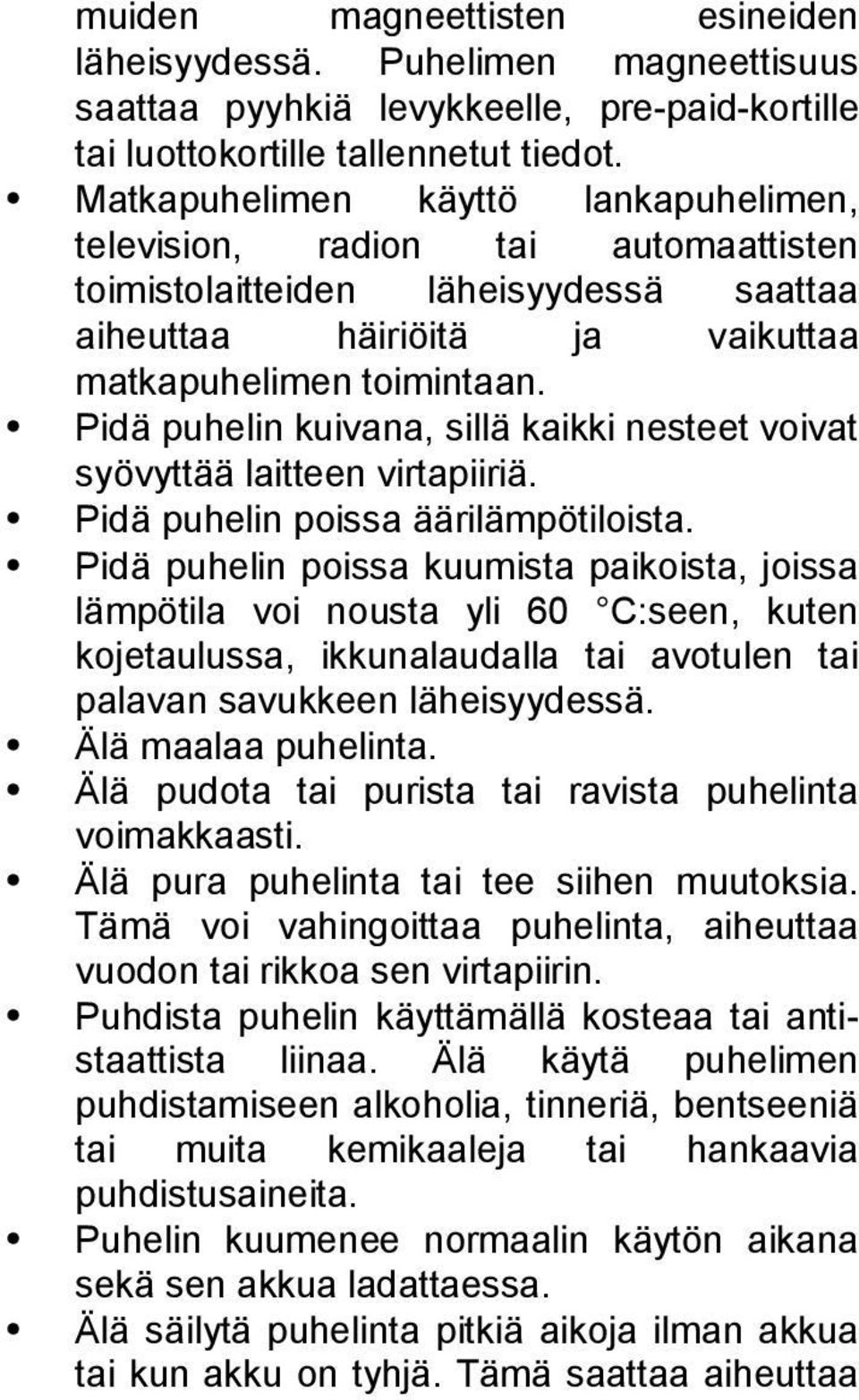 Pidä puhelin kuivana, sillä kaikki nesteet voivat syövyttää laitteen virtapiiriä. Pidä puhelin poissa äärilämpötiloista.