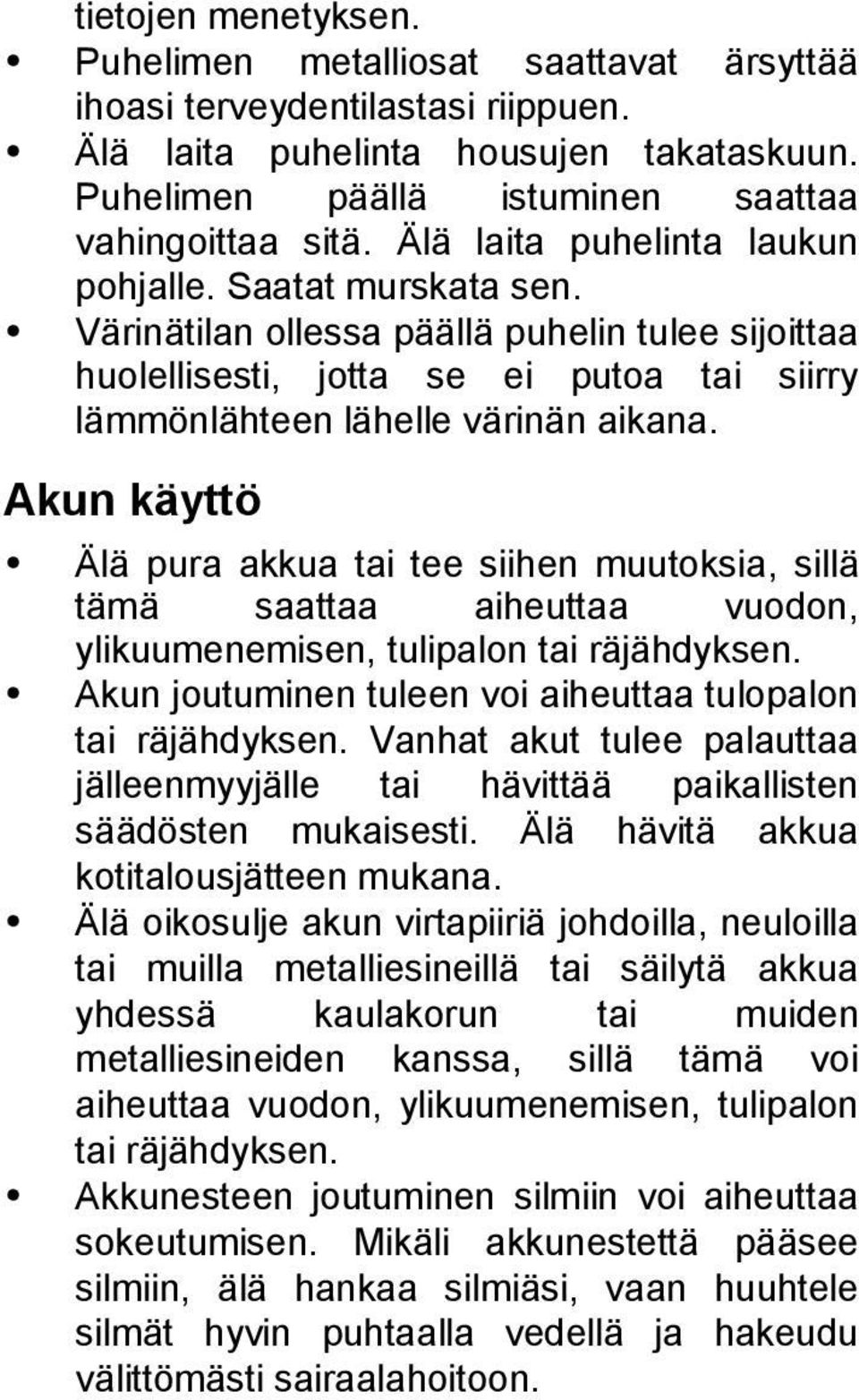 Akun käyttö Älä pura akkua tai tee siihen muutoksia, sillä tämä saattaa aiheuttaa vuodon, ylikuumenemisen, tulipalon tai räjähdyksen. Akun joutuminen tuleen voi aiheuttaa tulopalon tai räjähdyksen.