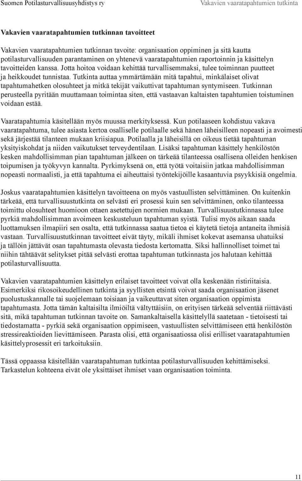 Tutkinta auttaa ymmärtämään mitä tapahtui, minkälaiset olivat tapahtumahetken olosuhteet ja mitkä tekijät vaikuttivat tapahtuman syntymiseen.