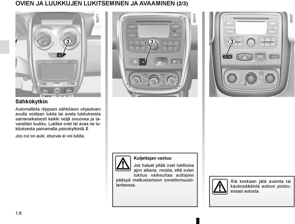 Lukitse ovet tai avaa ne lukituksesta painamalla painokytkintä 3. Jos ovi on auki, etuovia ei voi lukita.