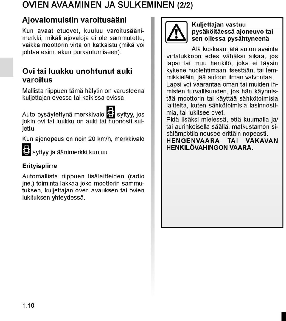 Auto pysäytettynä merkkivalo 2 syttyy, jos jokin ovi tai luukku on auki tai huonosti suljettu. Kun ajonopeus on noin 20 km/h, merkkivalo 2 syttyy ja äänimerkki kuuluu.