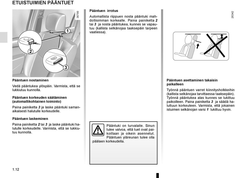 Varmista, että se lukkiutuu kunnolla. Pääntuen korkeuden säätäminen (automallikohtainen toiminto) Paina painiketta 3 ja laske pääntuki samanaikaisesti halutulle korkeudelle.