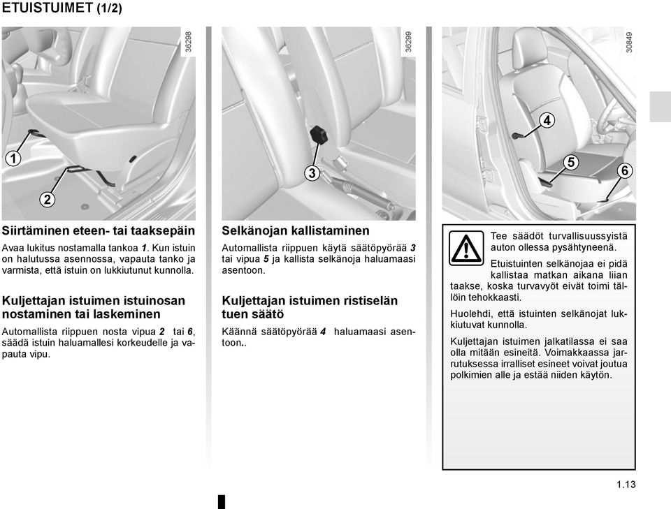 Selkänojan kallistaminen Automallista riippuen käytä säätöpyörää 3 tai vipua 5 ja kallista selkänoja haluamaasi asentoon.