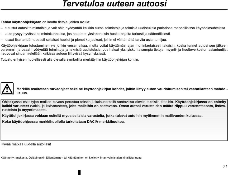 osaat itse tehdä nopeasti sellaiset huollot ja pienet korjaukset, joihin ei välttämättä tarvita asiantuntijaa.