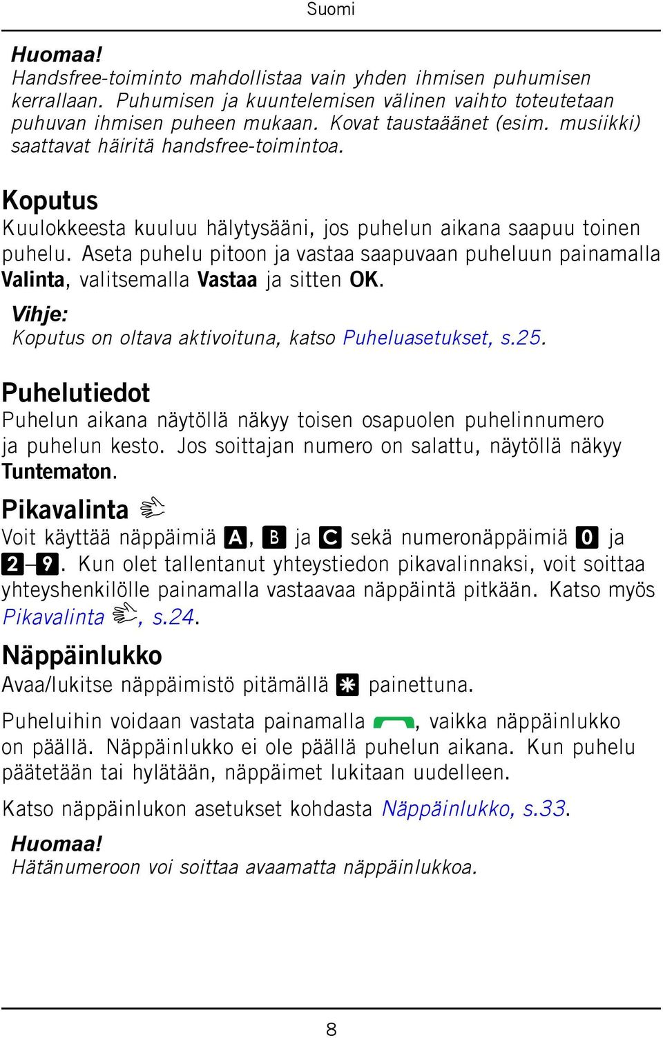 Aseta puhelu pitoon ja vastaa saapuvaan puheluun painamalla Valinta, valitsemalla Vastaa ja sitten OK. Vihje: Koputus on oltava aktivoituna, katso Puheluasetukset, s.25.