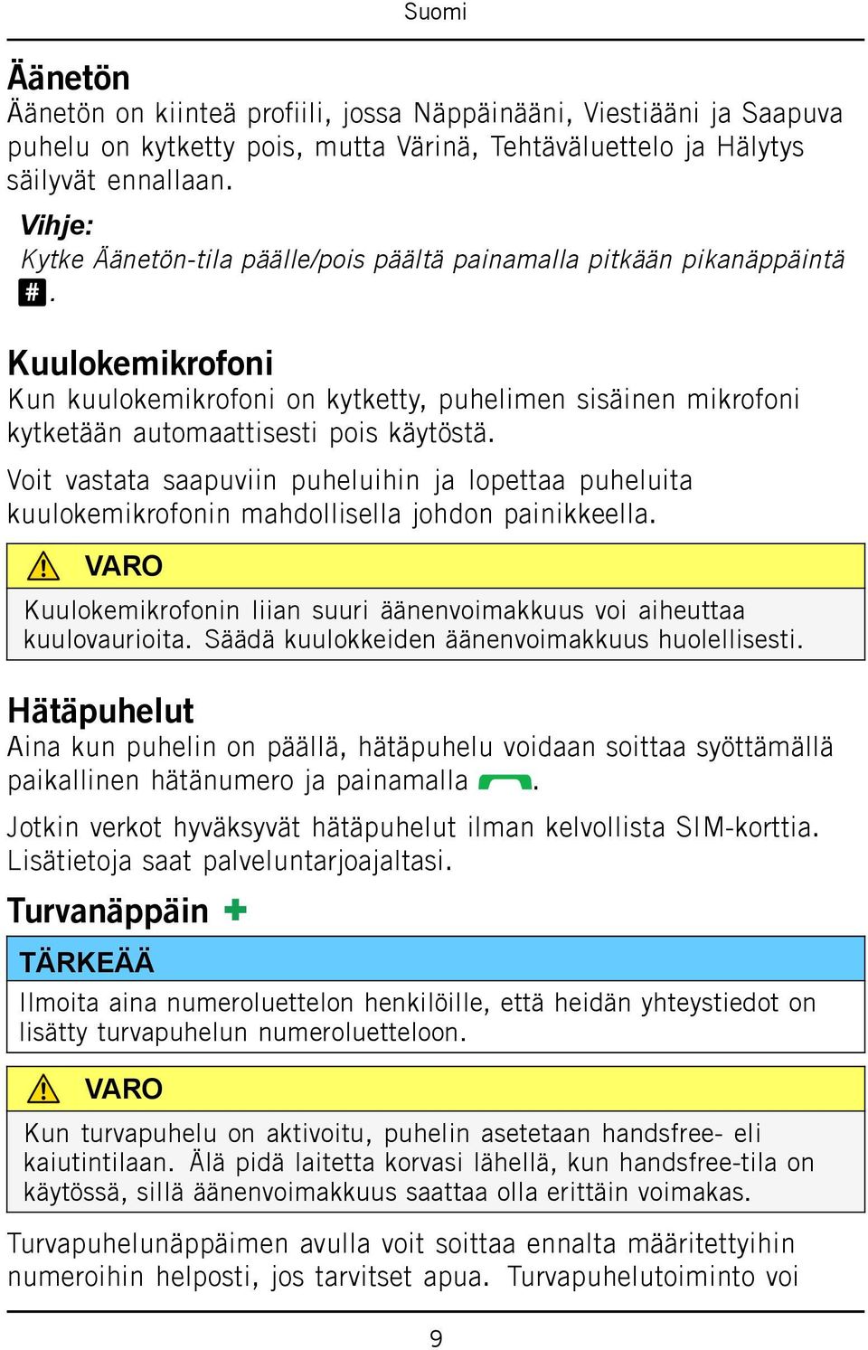 Kuulokemikrofoni Kun kuulokemikrofoni on kytketty, puhelimen sisäinen mikrofoni kytketään automaattisesti pois käytöstä.