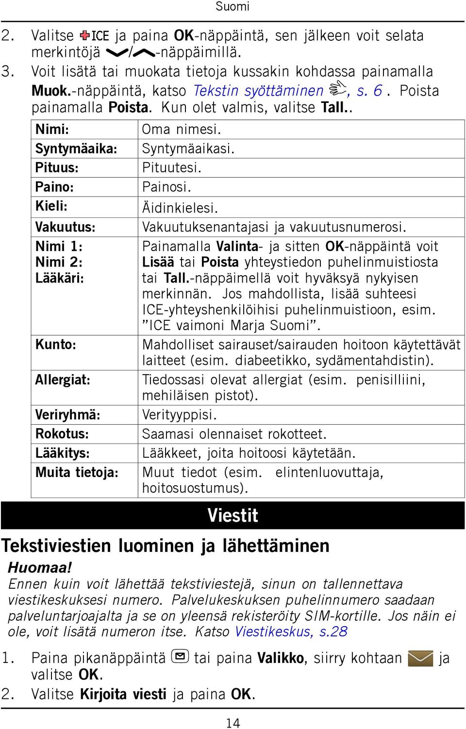 Äidinkielesi. Vakuutuksenantajasi ja vakuutusnumerosi. Painamalla Valinta- ja sitten OK-näppäintä voit Lisää tai Poista yhteystiedon puhelinmuistiosta tai Tall.