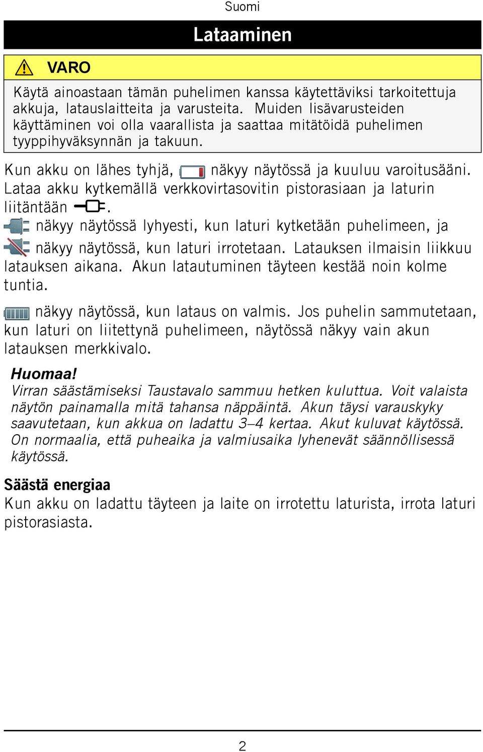 Lataa akku kytkemällä verkkovirtasovitin pistorasiaan ja laturin liitäntään y. näkyy näytössä lyhyesti, kun laturi kytketään puhelimeen, ja näkyy näytössä, kun laturi irrotetaan.