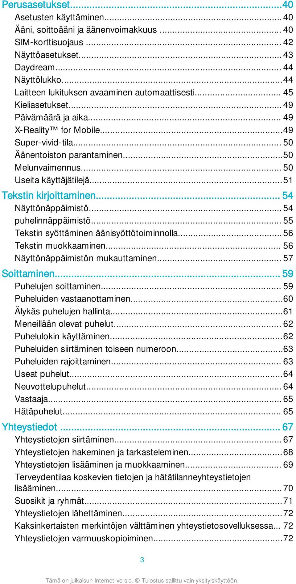 .. 50 Useita käyttäjätilejä...51 Tekstin kirjoittaminen... 54 Näyttönäppäimistö... 54 puhelinnäppäimistö... 55 Tekstin syöttäminen äänisyöttötoiminnolla... 56 Tekstin muokkaaminen.