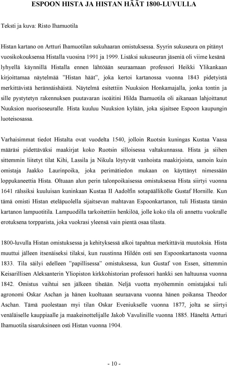 Lisäksi sukuseuran jäseniä oli viime kesänä lyhyellä käynnillä Histalla ennen lähtöään seuraamaan professori Heikki Ylikankaan kirjoittamaa näytelmää Histan häät, joka kertoi kartanossa vuonna 1843
