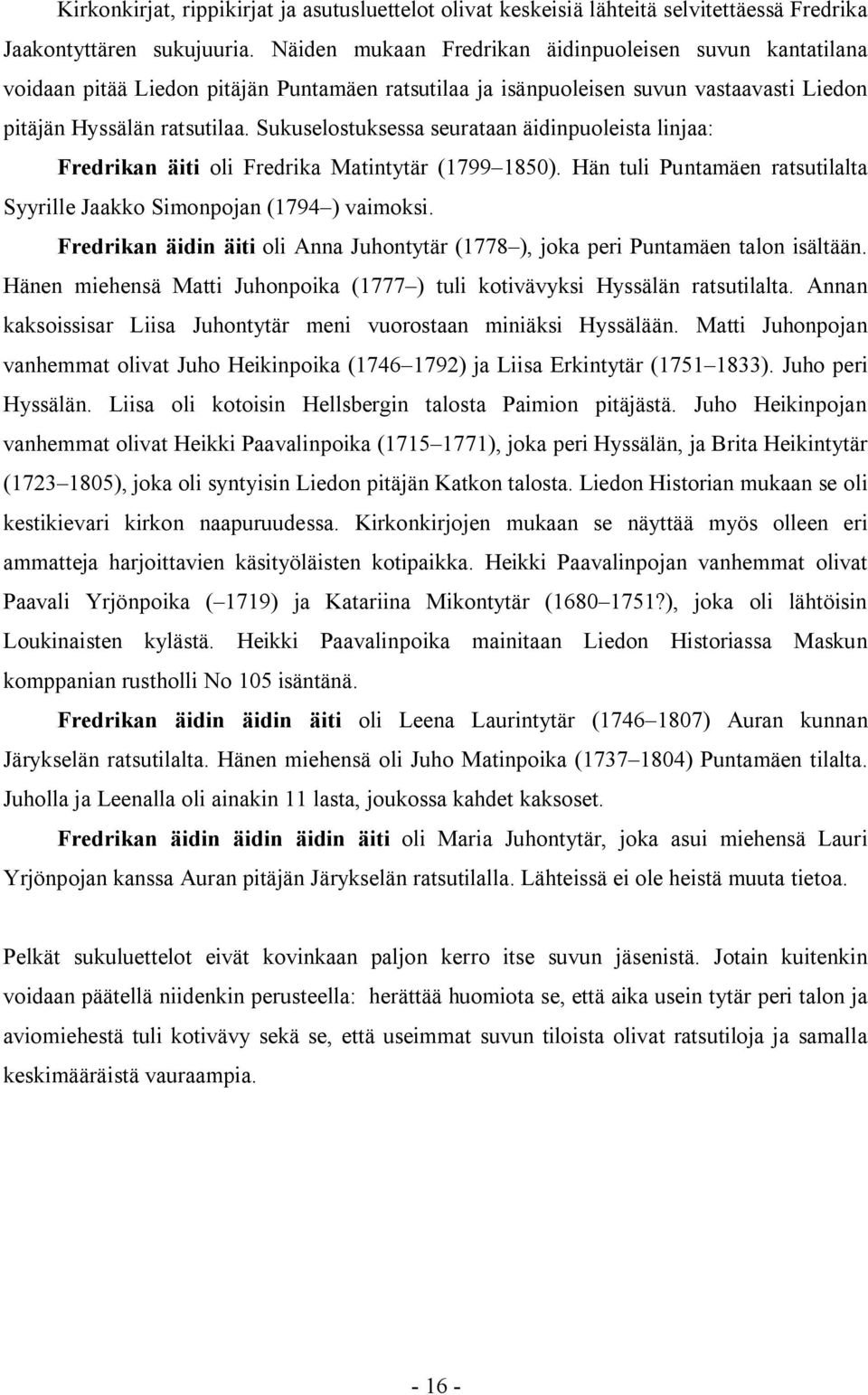 Sukuselostuksessa seurataan äidinpuoleista linjaa: Fredrikan äiti oli Fredrika Matintytär (1799 1850). Hän tuli Puntamäen ratsutilalta Syyrille Jaakko Simonpojan (1794 ) vaimoksi.