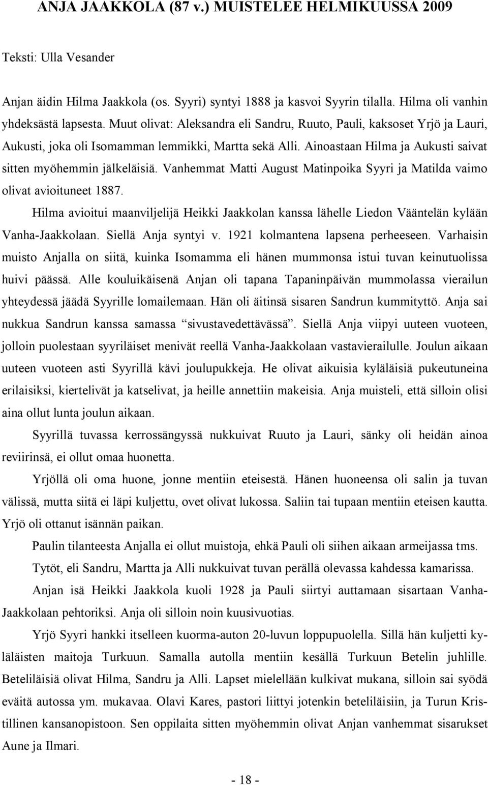 Vanhemmat Matti August Matinpoika Syyri ja Matilda vaimo olivat avioituneet 1887. Hilma avioitui maanviljelijä Heikki Jaakkolan kanssa lähelle Liedon Vääntelän kylään Vanha-Jaakkolaan.