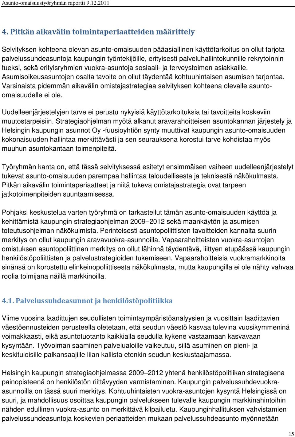 Asumisoikeusasuntojen osalta tavoite on ollut täydentää kohtuuhintaisen asumisen tarjontaa. Varsinaista pidemmän aikavälin omistajastrategiaa selvityksen kohteena olevalle asuntoomaisuudelle ei ole.