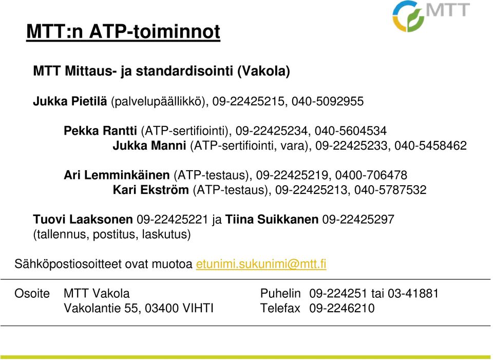 09-22425219, 0400-706478 Kari Ekström (ATP-testaus), 09-22425213, 040-5787532 Tuovi Laaksonen 09-22425221 ja Tiina Suikkanen 09-22425297