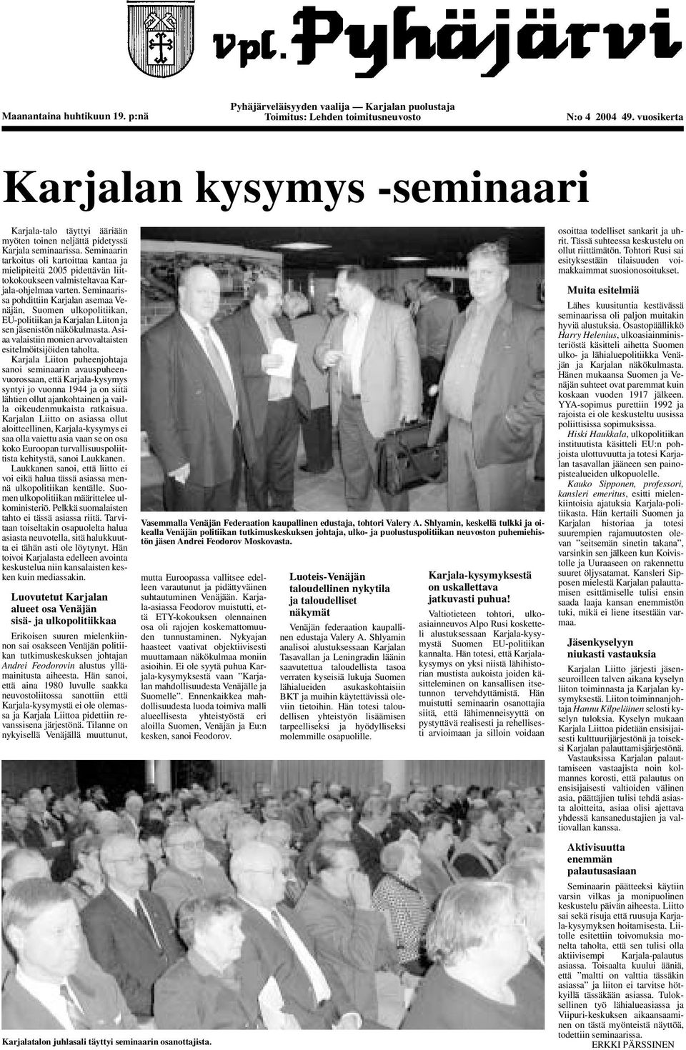 Seminaarin tarkoitus oli kartoittaa kantaa ja mielipiteitä 2005 pidettävän liittokokoukseen valmisteltavaa Karjala-ohjelmaa varten.