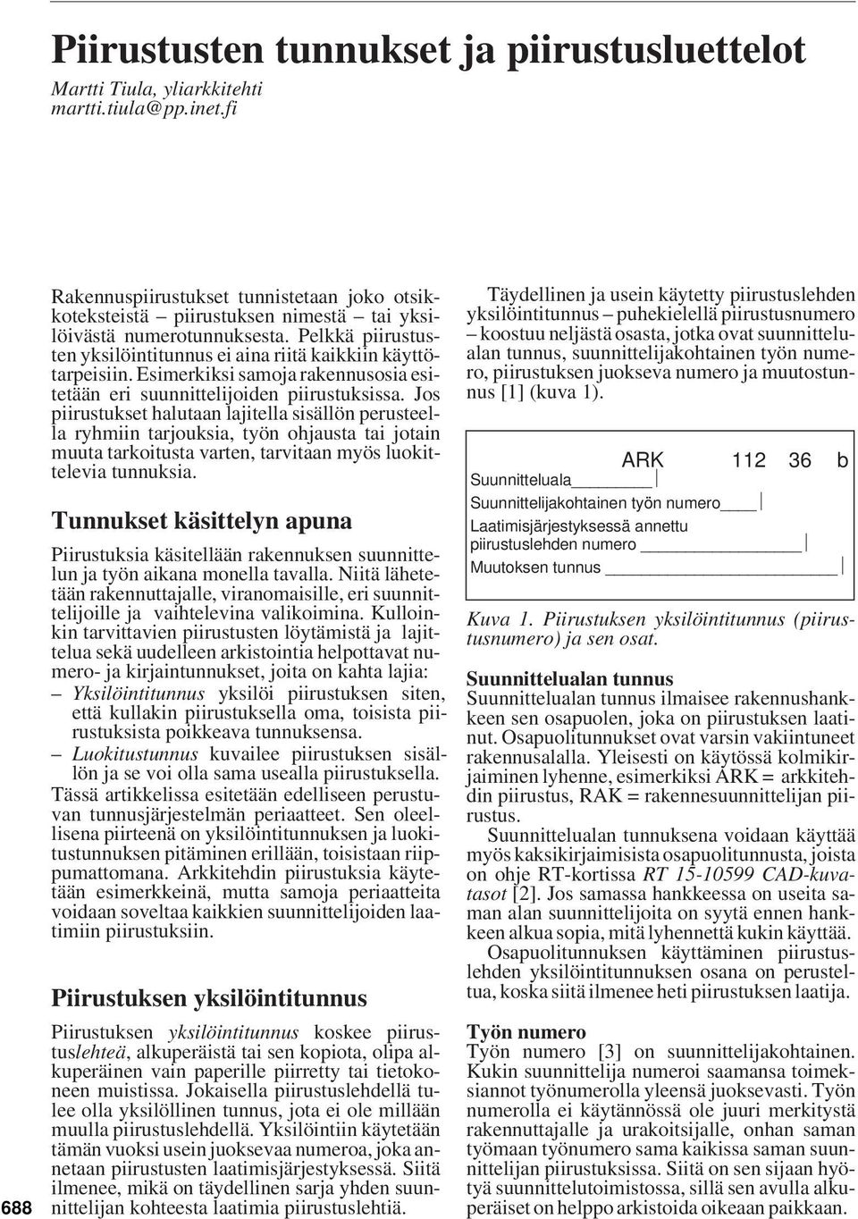 Jos piirustukset halutaan lajitella sisällön perusteella ryhmiin tarjouksia, työn ohjausta tai jotain muuta tarkoitusta varten, tarvitaan myös luokittelevia tunnuksia.