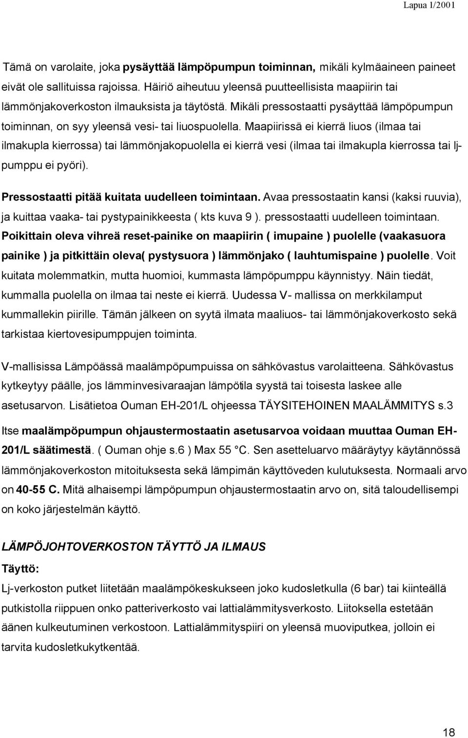 Maapiirissä ei kierrä liuos (ilmaa tai ilmakupla kierrossa) tai lämmönjakopuolella ei kierrä vesi (ilmaa tai ilmakupla kierrossa tai ljpumppu ei pyöri).