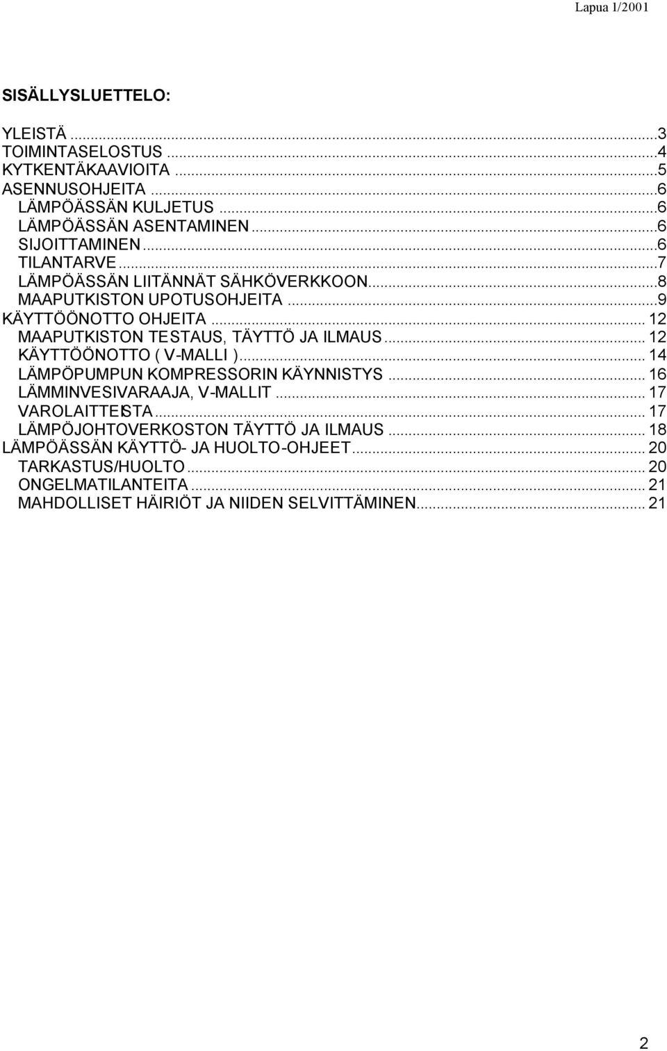 .. 12 KÄYTTÖÖNOTTO ( V-MALLI )... 14 LÄMPÖPUMPUN KOMPRESSORIN KÄYNNISTYS... 16 LÄMMINVESIVARAAJA, V-MALLIT... 17 VAROLAITTEISTA.