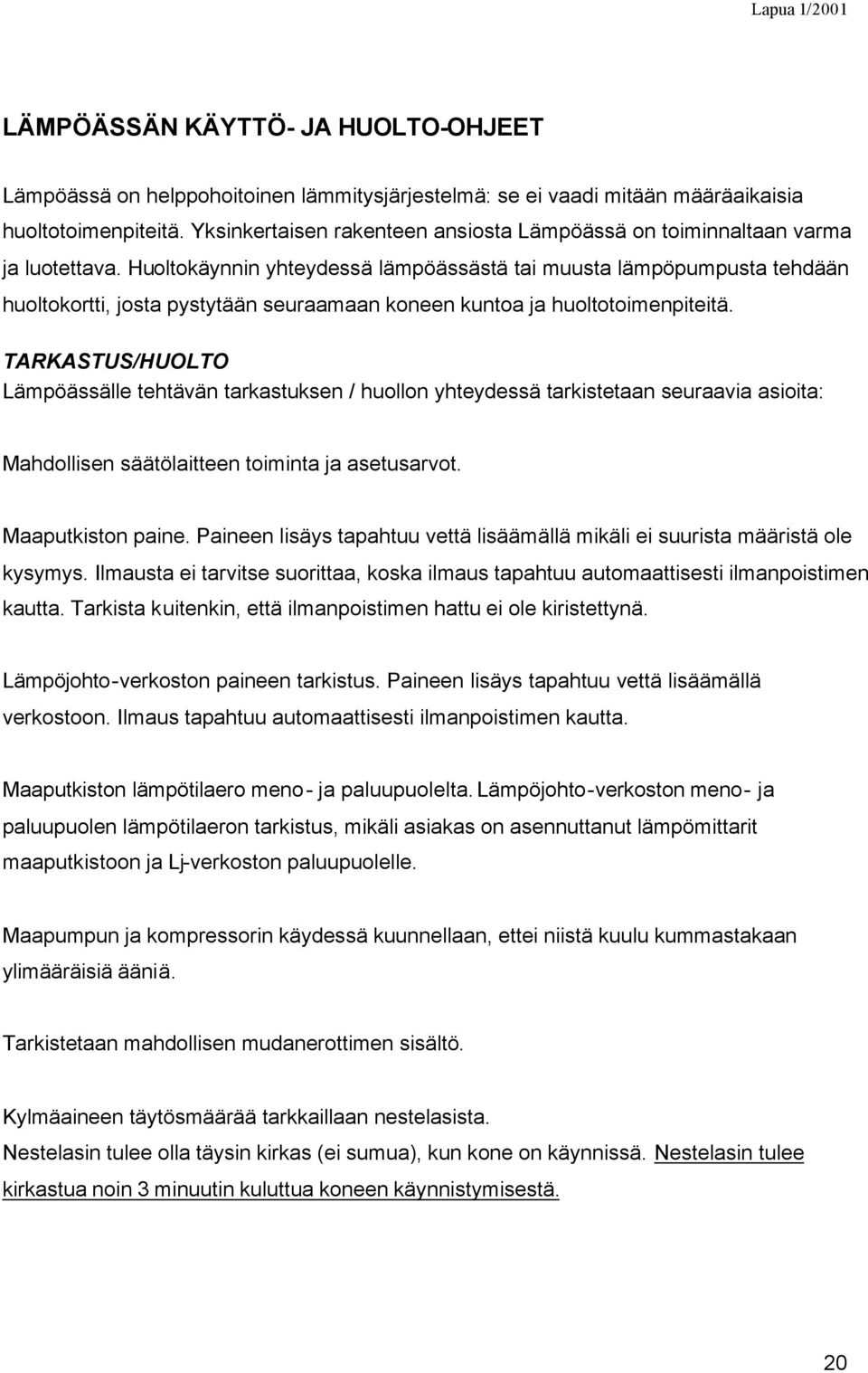 Huoltokäynnin yhteydessä lämpöässästä tai muusta lämpöpumpusta tehdään huoltokortti, josta pystytään seuraamaan koneen kuntoa ja huoltotoimenpiteitä.