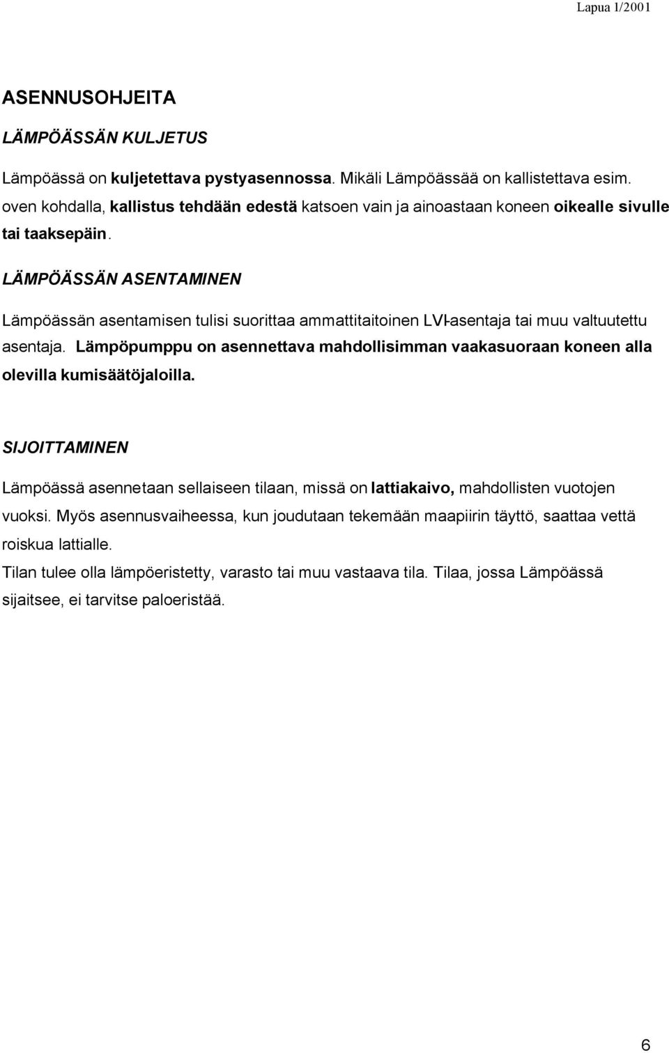 LÄMPÖÄSSÄN ASENTAMINEN Lämpöässän asentamisen tulisi suorittaa ammattitaitoinen LVI-asentaja tai muu valtuutettu asentaja.