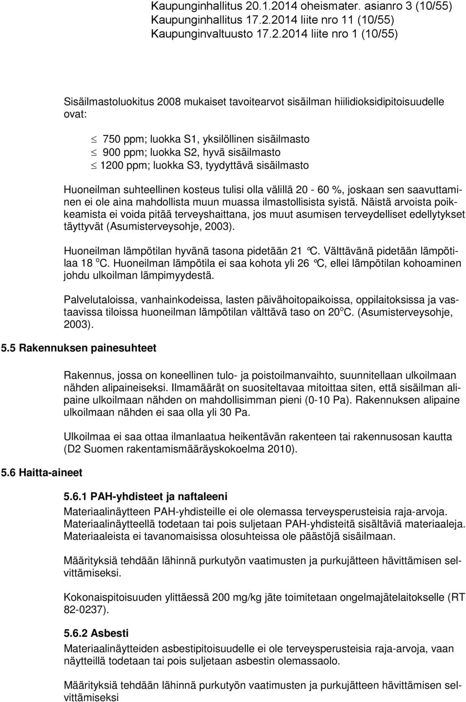 hiilidioksidipitoisuudelle ovat: 750 ppm; luokka S1, yksilöllinen sisäilmasto 900 ppm; luokka S2, hyvä sisäilmasto 1200 ppm; luokka S3, tyydyttävä sisäilmasto Huoneilman suhteellinen kosteus tulisi