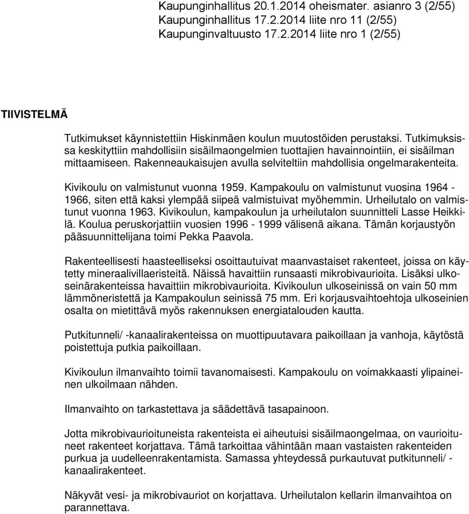 Kivikoulu on valmistunut vuonna 1959. Kampakoulu on valmistunut vuosina 1964-1966, siten että kaksi ylempää siipeä valmistuivat myöhemmin. Urheilutalo on valmistunut vuonna 1963.