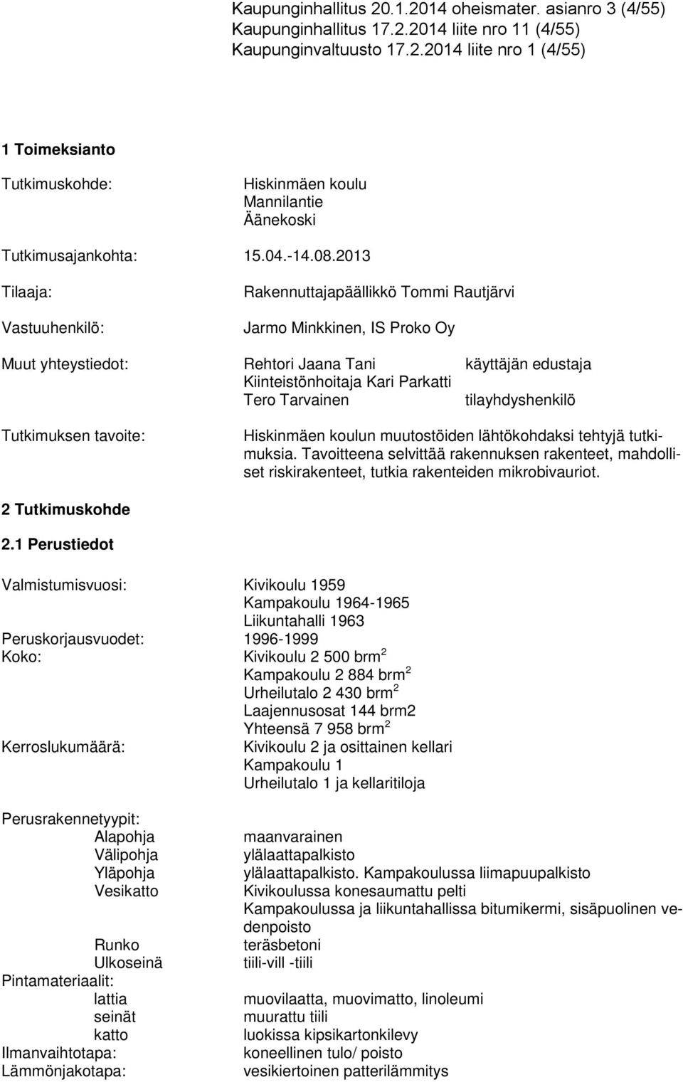 2013 Tilaaja: Vastuuhenkilö: Rakennuttajapäällikkö Tommi Rautjärvi Jarmo Minkkinen, IS Proko Oy Muut yhteystiedot: Rehtori Jaana Tani käyttäjän edustaja Kiinteistönhoitaja Kari Parkatti Tero