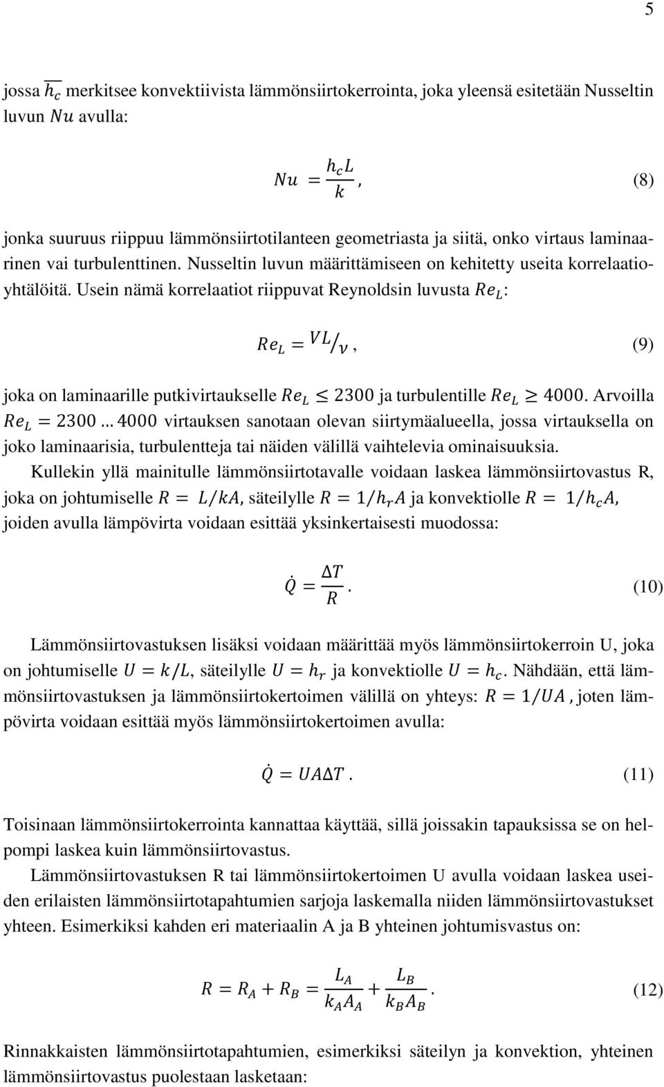 Usein nämä korrelaatiot riippuvat Reynoldsin luvusta Re L : Re L = VL ν, (9) joka on laminaarille putkivirtaukselle Re L 2300 ja turbulentille Re L 4000.