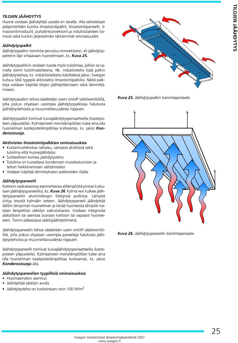 Jäähdytyspalkit Jäähdytyspalkin toiminta perustuu konvektioon, eli jäähdytyspatterin läpi virtaavaan huoneilmaan, ks. Kuva 25.