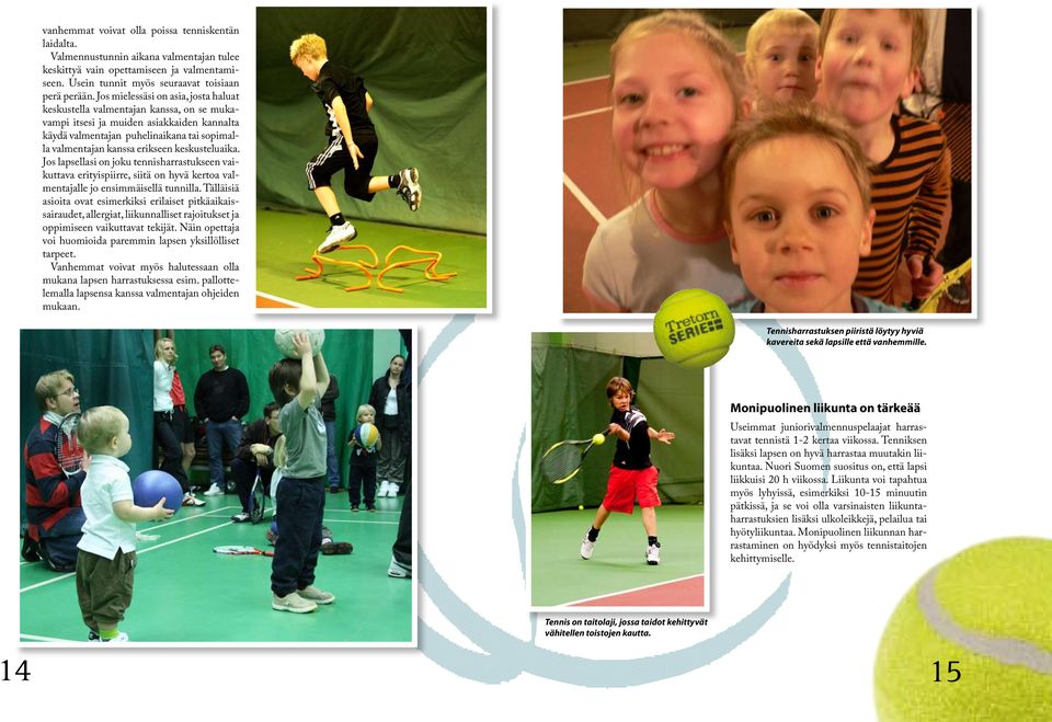 keskusteluaika. Jos lapsellasi on joku tennisharrastukseen vaikuttava erityispiirre, siitä on hyvä kertoa valmentajalle jo ensimmäisellä tunnilla.