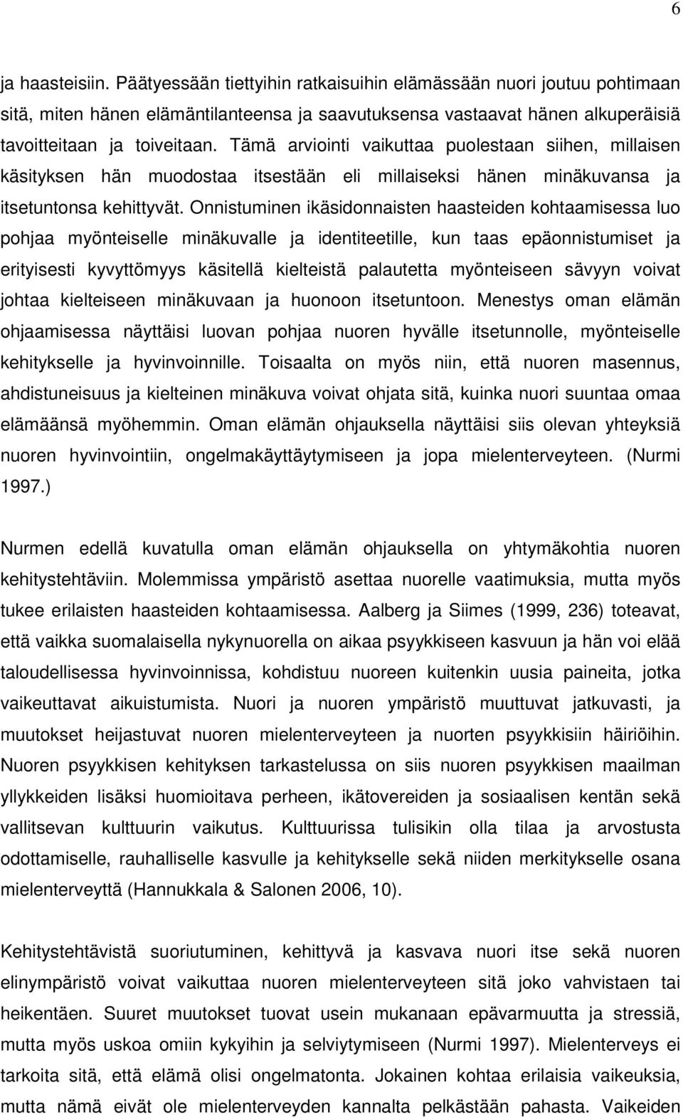 Onnistuminen ikäsidonnaisten haasteiden kohtaamisessa luo pohjaa myönteiselle minäkuvalle ja identiteetille, kun taas epäonnistumiset ja erityisesti kyvyttömyys käsitellä kielteistä palautetta