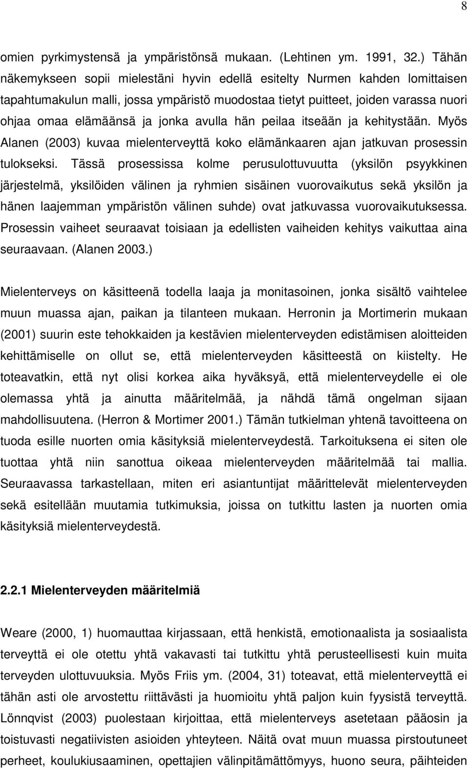 jonka avulla hän peilaa itseään ja kehitystään. Myös Alanen (2003) kuvaa mielenterveyttä koko elämänkaaren ajan jatkuvan prosessin tulokseksi.