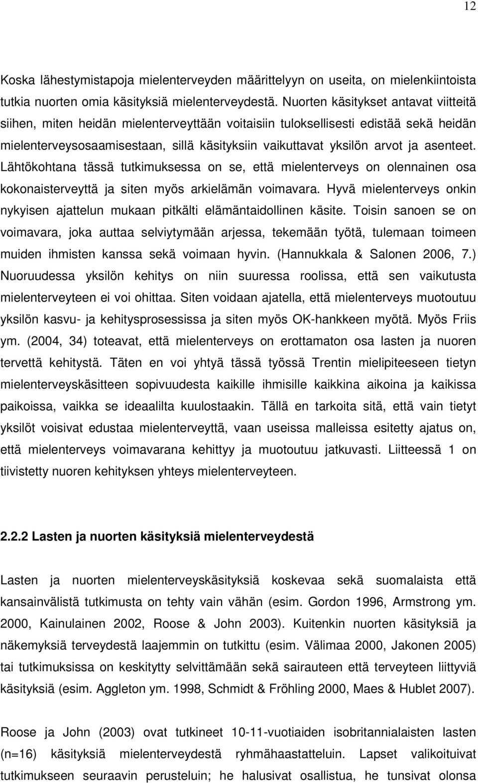 asenteet. Lähtökohtana tässä tutkimuksessa on se, että mielenterveys on olennainen osa kokonaisterveyttä ja siten myös arkielämän voimavara.