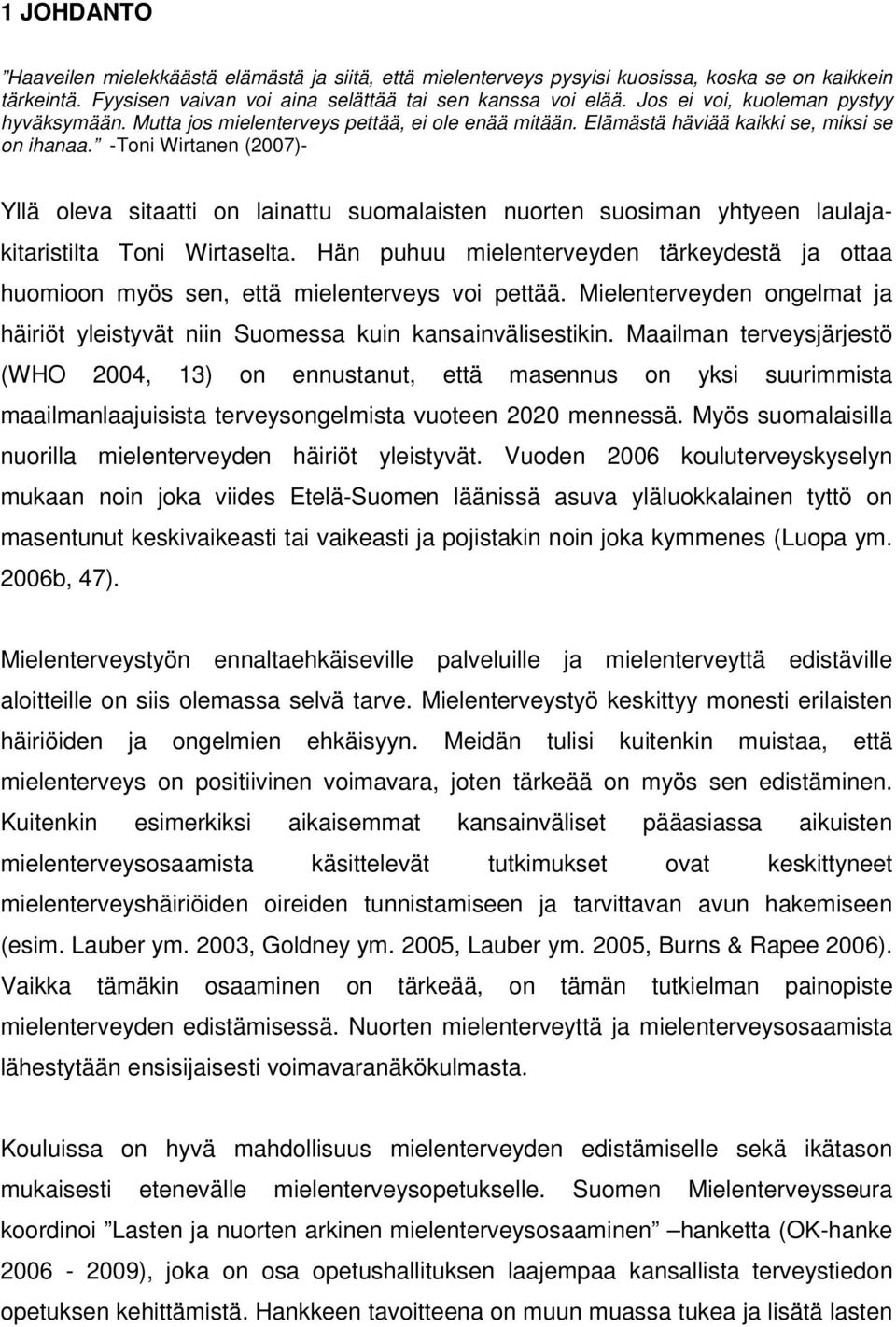 -Toni Wirtanen (2007)- Yllä oleva sitaatti on lainattu suomalaisten nuorten suosiman yhtyeen laulajakitaristilta Toni Wirtaselta.