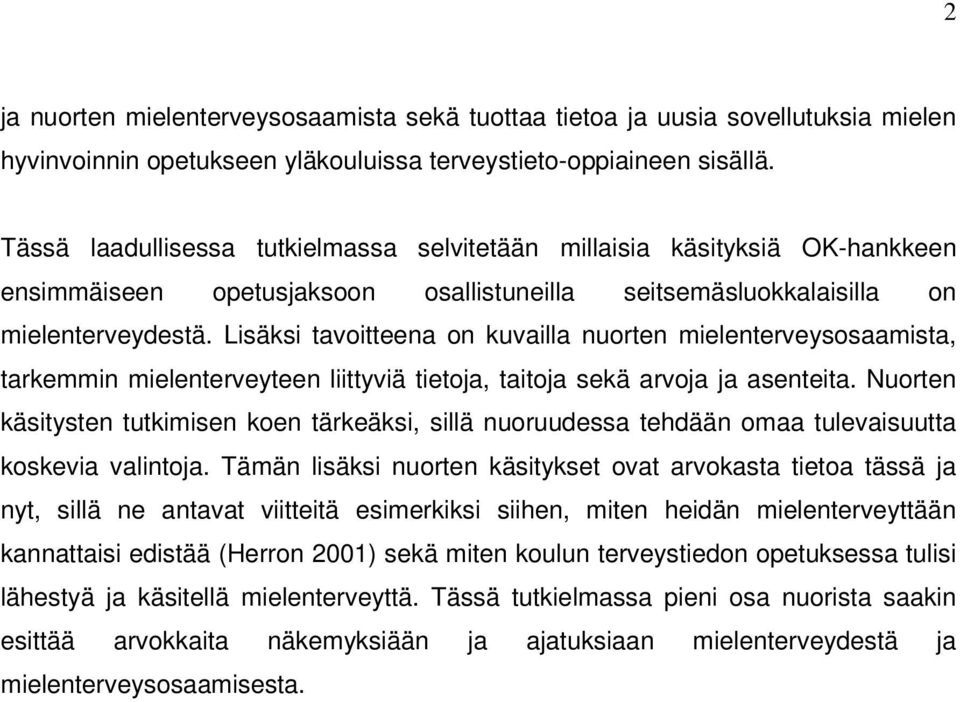 Lisäksi tavoitteena on kuvailla nuorten mielenterveysosaamista, tarkemmin mielenterveyteen liittyviä tietoja, taitoja sekä arvoja ja asenteita.