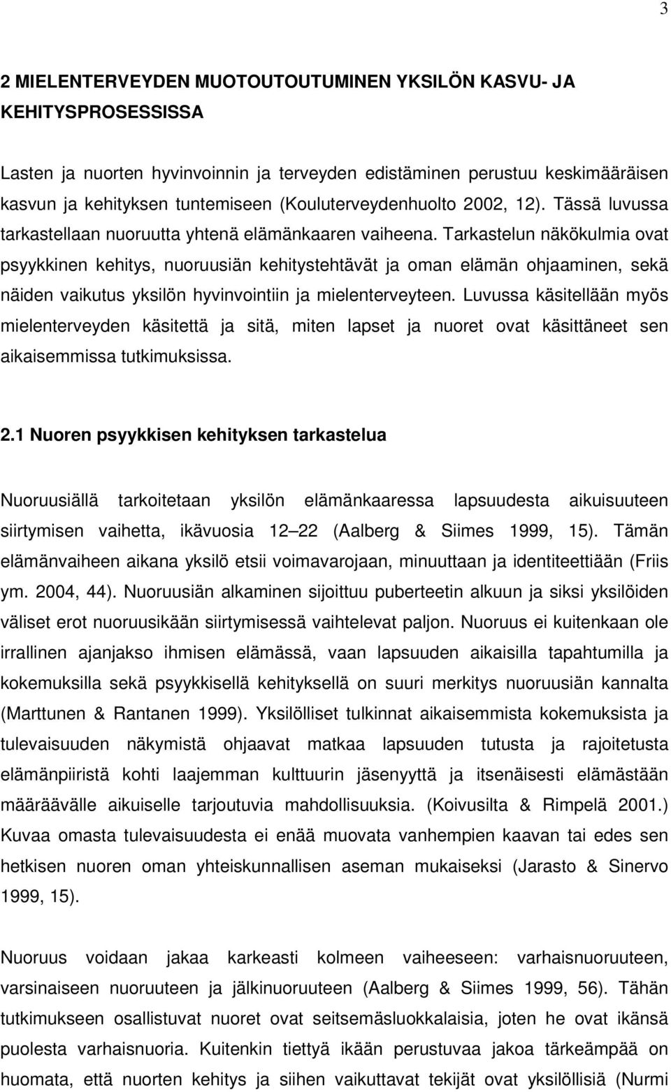 Tarkastelun näkökulmia ovat psyykkinen kehitys, nuoruusiän kehitystehtävät ja oman elämän ohjaaminen, sekä näiden vaikutus yksilön hyvinvointiin ja mielenterveyteen.