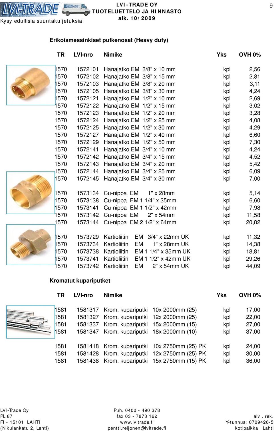 Hanajatko EM 1/2" x 25 mm kpl 4,08 1570 1572125 Hanajatko EM 1/2" x 30 mm kpl 4,29 1570 1572127 Hanajatko EM 1/2" x 40 mm kpl 6,60 1570 1572129 Hanajatko EM 1/2" x 50 mm kpl 7,30 1570 1572141