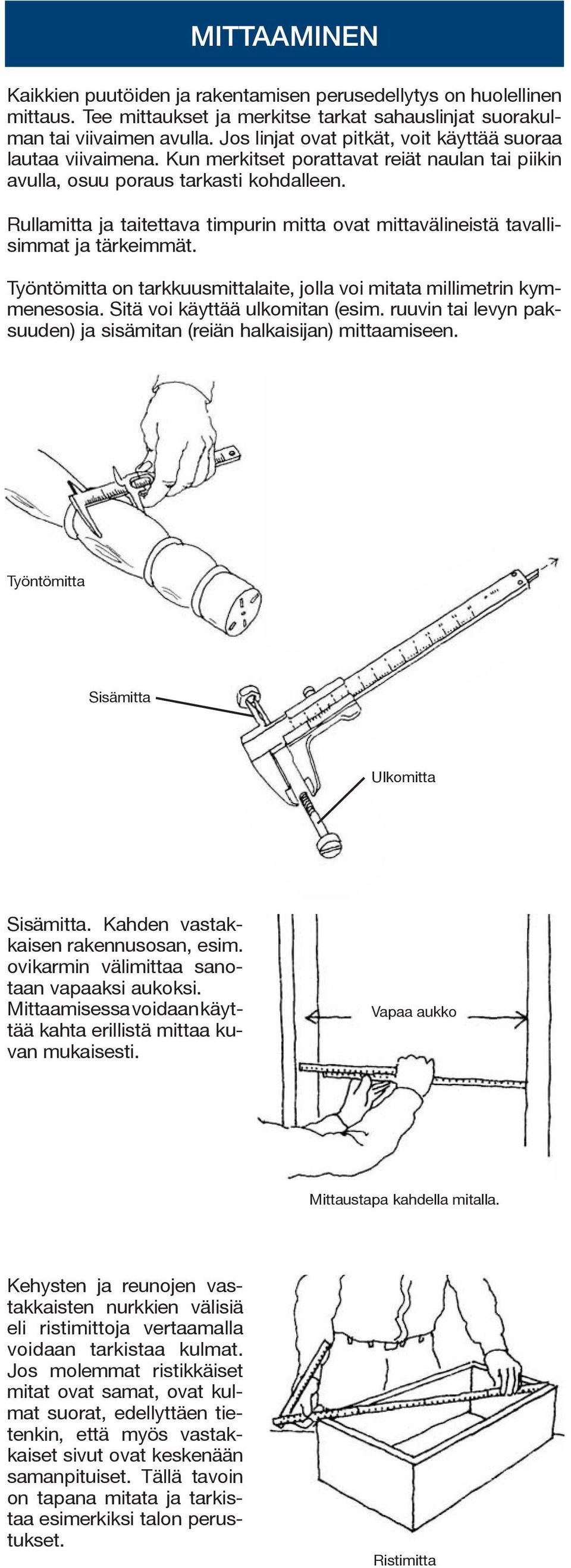 Rullamitta ja taitettava timpurin mitta ovat mittavälineistä tavallisimmat ja tärkeimmät. Työntömitta on tarkkuusmittalaite, jolla voi mitata millimetrin kymmenesosia.