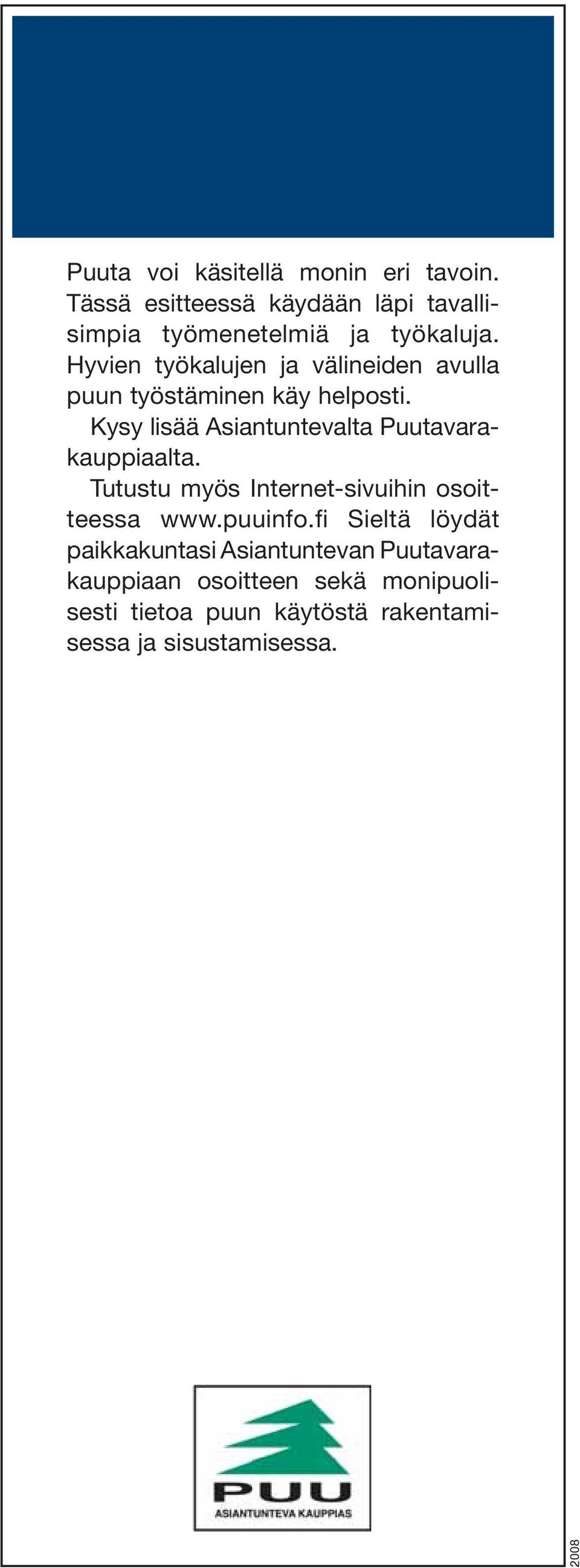 Kysy lisää Asiantuntevalta Puutavarakauppiaalta. Tutustu myös Internet-sivuihin osoitteessa www.puuinfo.