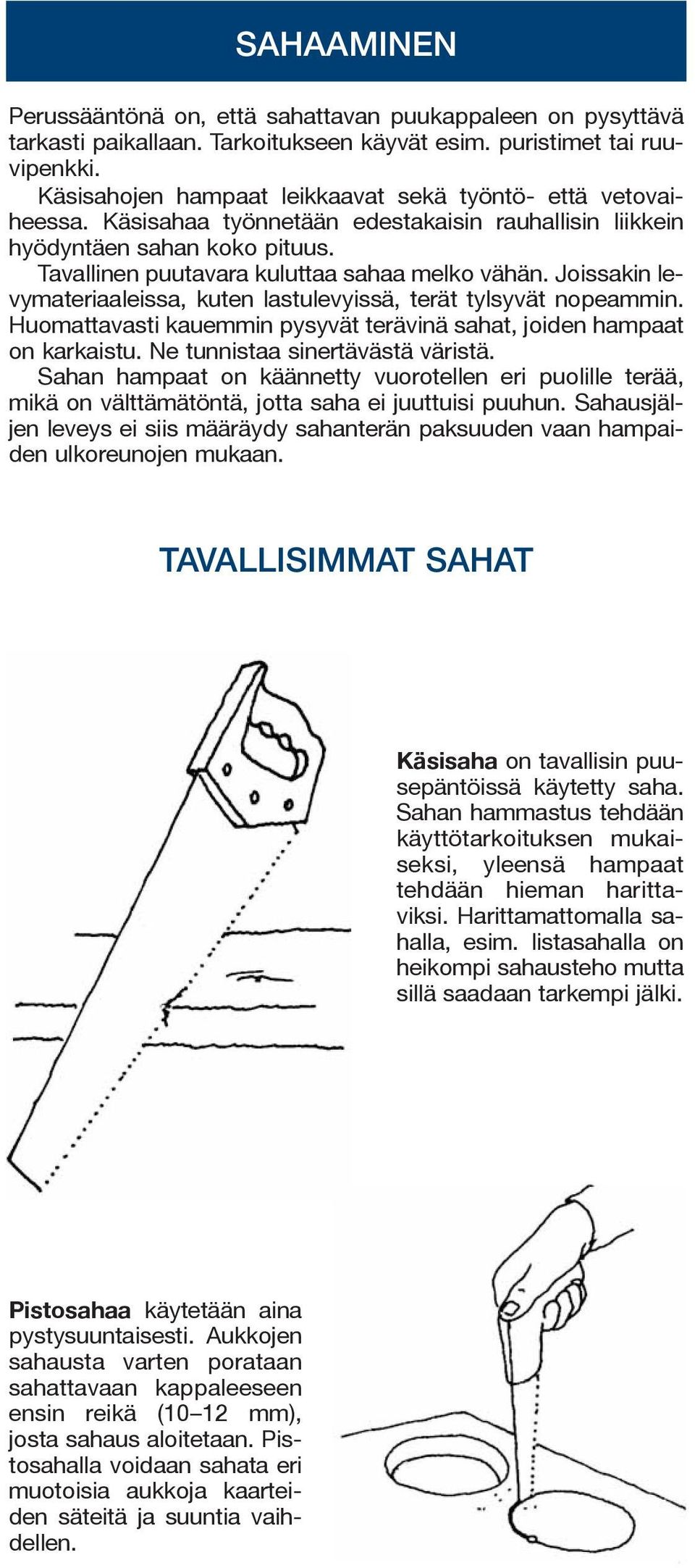Joissakin levymateriaaleissa, kuten lastulevyissä, terät tylsyvät nopeammin. Huomattavasti kauemmin pysyvät terävinä sahat, joiden hampaat on karkaistu. Ne tunnistaa sinertävästä väristä.